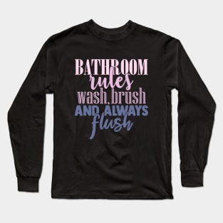 Bathroom Rules Wash Brush Always Flush Long Sleeve T-Shirt